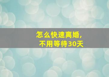 怎么快速离婚,不用等待30天