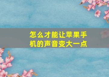 怎么才能让苹果手机的声音变大一点