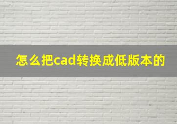 怎么把cad转换成低版本的