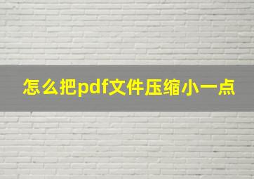 怎么把pdf文件压缩小一点