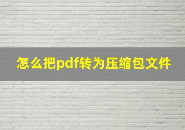 怎么把pdf转为压缩包文件