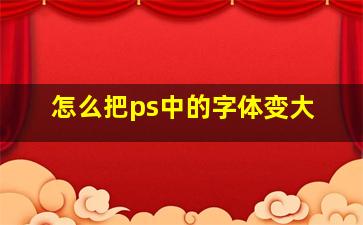 怎么把ps中的字体变大