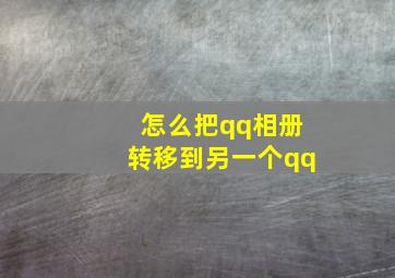 怎么把qq相册转移到另一个qq