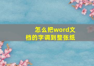 怎么把word文档的字调到整张纸