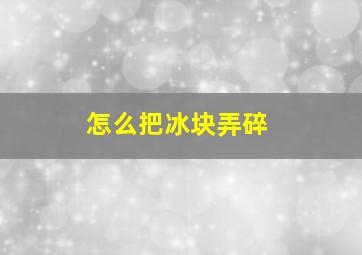 怎么把冰块弄碎