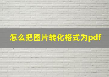 怎么把图片转化格式为pdf