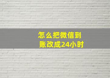 怎么把微信到账改成24小时