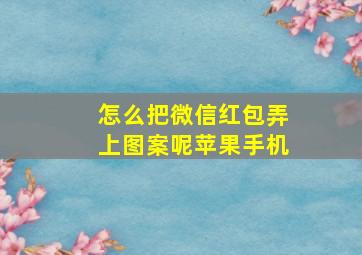 怎么把微信红包弄上图案呢苹果手机