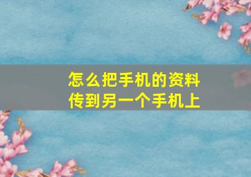 怎么把手机的资料传到另一个手机上