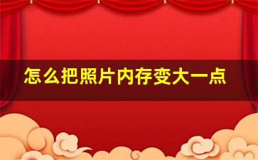 怎么把照片内存变大一点