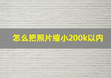 怎么把照片缩小200k以内