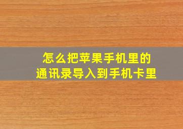 怎么把苹果手机里的通讯录导入到手机卡里