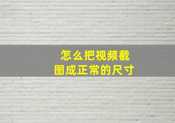 怎么把视频截图成正常的尺寸