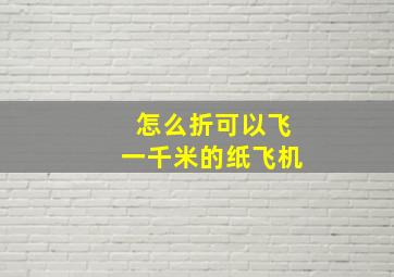 怎么折可以飞一千米的纸飞机