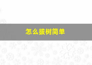 怎么拔树简单