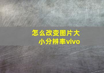 怎么改变图片大小分辨率vivo