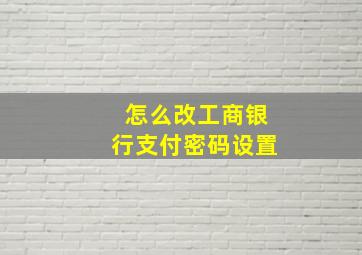 怎么改工商银行支付密码设置