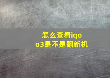 怎么查看iqoo3是不是翻新机