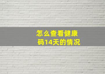 怎么查看健康码14天的情况