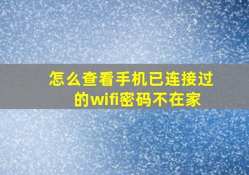 怎么查看手机已连接过的wifi密码不在家