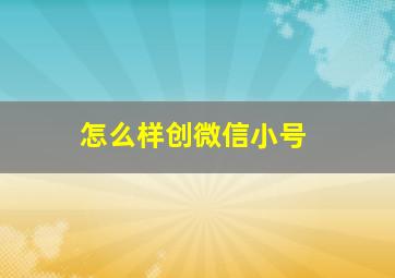 怎么样创微信小号