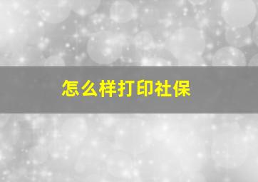 怎么样打印社保