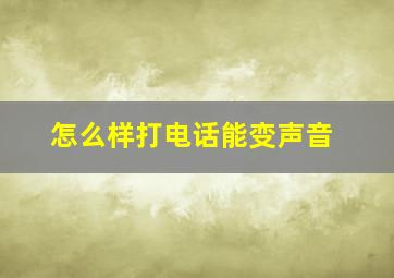 怎么样打电话能变声音