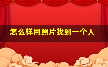 怎么样用照片找到一个人