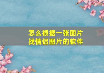 怎么根据一张图片找情侣图片的软件