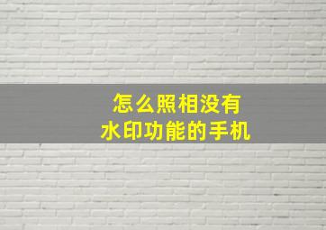 怎么照相没有水印功能的手机