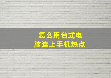 怎么用台式电脑连上手机热点