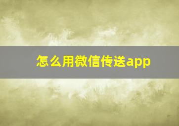 怎么用微信传送app