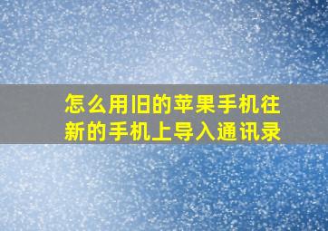 怎么用旧的苹果手机往新的手机上导入通讯录