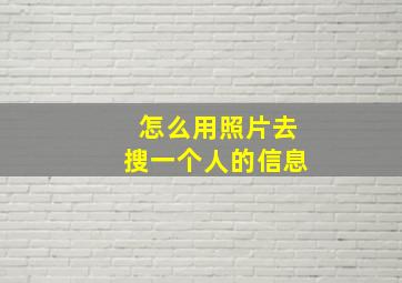 怎么用照片去搜一个人的信息