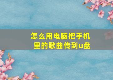 怎么用电脑把手机里的歌曲传到u盘