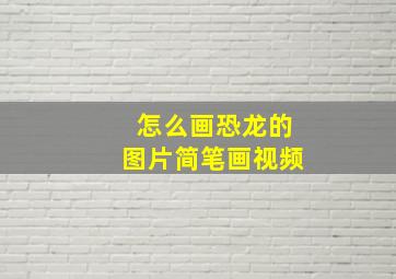 怎么画恐龙的图片简笔画视频