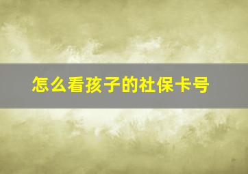 怎么看孩子的社保卡号