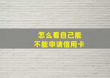 怎么看自己能不能申请信用卡