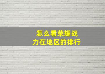 怎么看荣耀战力在地区的排行