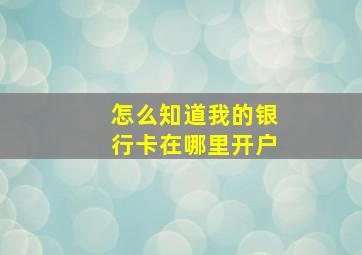 怎么知道我的银行卡在哪里开户