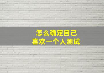 怎么确定自己喜欢一个人测试