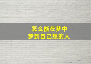 怎么能在梦中梦到自己想的人