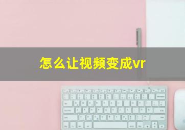 怎么让视频变成vr