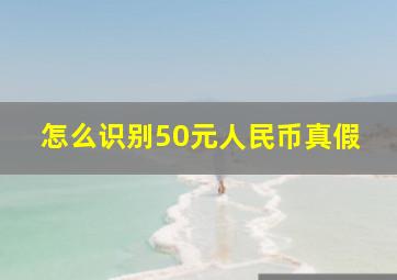 怎么识别50元人民币真假