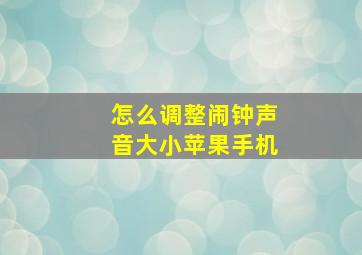 怎么调整闹钟声音大小苹果手机