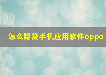 怎么隐藏手机应用软件oppo