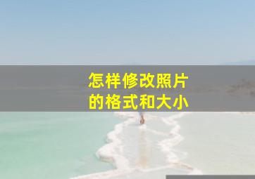 怎样修改照片的格式和大小