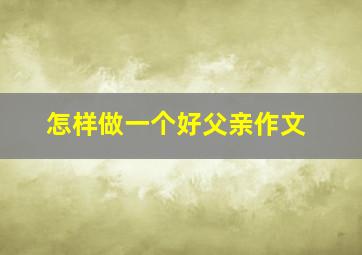 怎样做一个好父亲作文