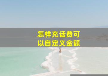 怎样充话费可以自定义金额