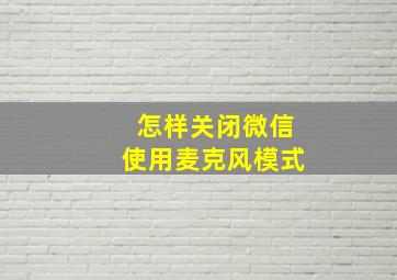 怎样关闭微信使用麦克风模式